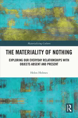 Materialitatea nimicului: Explorarea relațiilor noastre cotidiene cu obiectele absente și prezente - The Materiality of Nothing: Exploring Our Everyday Relationships with Objects Absent and Present