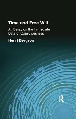 Timpul și liberul arbitru: Un eseu despre datele imediate ale conștiinței (An Essay on the Immediate Data of Consciousness) - Time and Free Will: An Essay on the Immediate Data of Consciousness