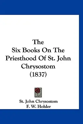Cele șase cărți despre preoție ale Sfântului Ioan Hrisostom (1837) - The Six Books On The Priesthood Of St. John Chrysostom (1837)