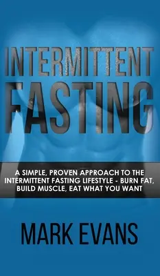 Postul intermitent: O abordare simplă și dovedită a stilului de viață cu post intermitent - arde grăsimea, construiește mușchi, mănâncă ce vrei - Intermittent Fasting: A Simple, Proven Approach to the Intermittent Fasting Lifestyle - Burn Fat, Build Muscle, Eat What You Want