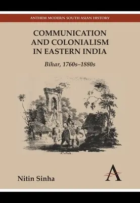 Comunicare și colonialism în estul Indiei: Bihar, anii 1760-1880 - Communication and Colonialism in Eastern India: Bihar, 1760s-1880s
