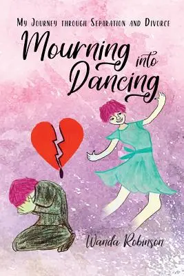 Mourning Into Dancing: Călătoria mea prin separare și divorț - Mourning Into Dancing: My Journey through Separation and Divorce