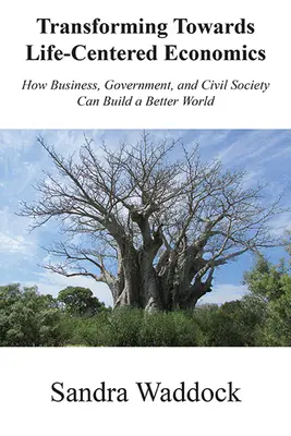 Transformarea către economii centrate pe viață: Cum pot întreprinderile, guvernul și societatea civilă să construiască o lume mai bună - Transforming Towards Life-Centered Economies: How Business, Government, and Civil Society Can Build A Better World