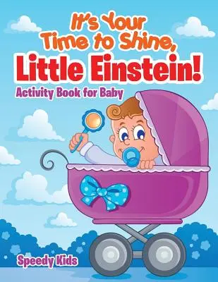 Este timpul tău să strălucești, micuțule Einstein! Carte de activități pentru copii - It's Your Time to Shine, Little Einstein!: Activity Book for Baby