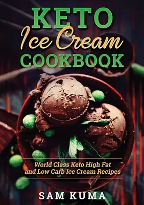 Cartea de bucate Keto Ice Cream: Rețete de înghețată Keto cu conținut ridicat de grăsimi și conținut scăzut de carbohidrați de clasă mondială - Keto Ice Cream Cookbook: World Class Keto High Fat and Low Carb Ice Cream Recipes