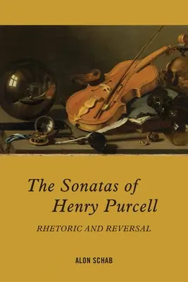 Sonatele lui Henry Purcell: Rhetoric and Reversal - The Sonatas of Henry Purcell: Rhetoric and Reversal