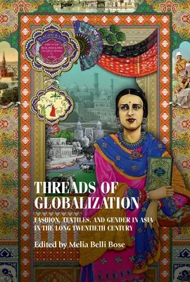 Firele globalizării: Modă, textile și gen în Asia în lungul secol XX - Threads of Globalization: Fashion, Textiles, and Gender in Asia in the Long Twentieth Century