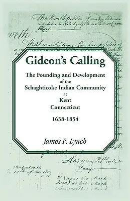 Chemarea lui Gideon: Fondarea și dezvoltarea comunității indiene Schaghticoke de la Kent, Connecticut, 1638-1854 - Gideon's Calling: The Founding and Development of the Schaghticoke Indian Community at Kent, Connecticut, 1638-1854