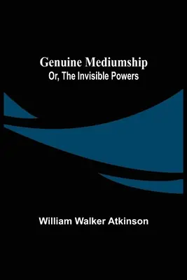 Mediumi autentici; sau, puterile invizibile - Genuine Mediumship; or, The Invisible Powers