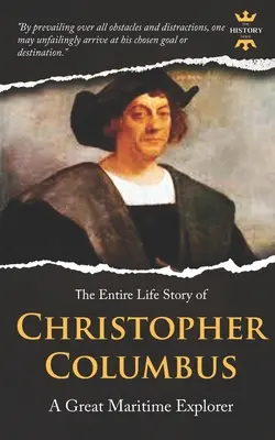 Cristofor Columb: Un mare explorator maritim. Întreaga poveste de viață. Biografie, fapte și citate - Christopher Columbus: A Great Maritime Explorer. The Entire Life Story. Biography, Facts & Quotes