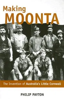 Crearea Moonta: Inventarea „Micului Cornwall al Australiei - Making Moonta: The Invention of 'Australia's Little Cornwall'