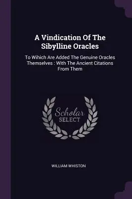 A Vindication Of The Sibylline Oracles: La care se adaugă oracolele autentice în sine: cu citatele vechi din ele - A Vindication Of The Sibylline Oracles: To Wihich Are Added The Genuine Oracles Themselves: With The Ancient Citations From Them