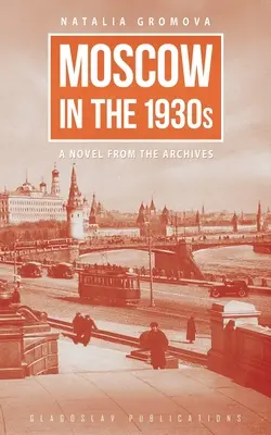 Moscova în anii 1930: Un roman din arhive - Moscow in the 1930s: A Novel from the Archives