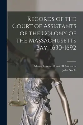 Înregistrări ale Curții de Asistenți a Coloniei Massachusetts Bay, 1630-1692 - Records of the Court of Assistants of the Colony of the Massachusetts Bay, 1630-1692