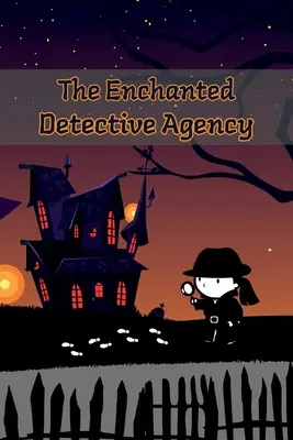 Agenția fermecată de detectivi: O colecție de povestiri misterioase pentru copii - The Enchanted Detective Agency: A Collection of Mystery Short Stories for Kids