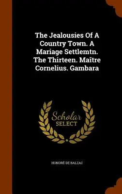 Geloziile Unui Oraș De Țară. A Mariage Settlemtn. The Thirteen. Matre Cornelius. Gambara - The Jealousies Of A Country Town. A Mariage Settlemtn. The Thirteen. Matre Cornelius. Gambara