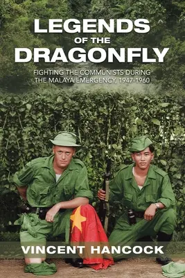 Legendele libelulei: Lupta împotriva comuniștilor în timpul situației de urgență din Malaya, 1947-1960 - Legends of the Dragonfly: Fighting the Communists During the Malaya Emergency, 1947-1960