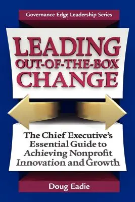 Leading Out-Of-The-Box Change: The Chief Executive's Essential Guide to Achieving Nonprofit Innovation and Growth (Ghidul esențial al directorului executiv pentru inovare și creștere în sectorul non-profit) - Leading Out-Of-The-Box Change: The Chief Executive's Essential Guide to Achieving Nonprofit Innovation and Growth