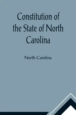 Constituția statului Carolina de Nord și o copie a legii Adunării Generale intitulată An Act to Amend the Constitution of the State of Nort - Constitution of the State of North Carolina and Copy of the Act of the General Assembly Entitled An Act to Amend the Constitution of the State of Nort
