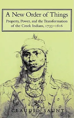 O nouă ordine a lucrurilor: Proprietate, putere și transformarea indienilor Creek, 1733-1816 - A New Order of Things: Property, Power, and the Transformation of the Creek Indians, 1733-1816