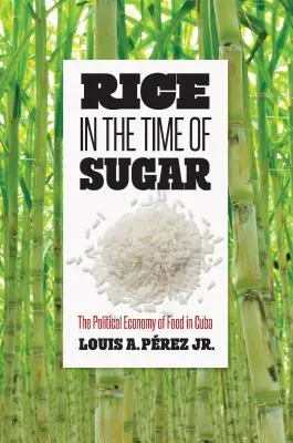 Orezul în vremea zahărului: Economia politică a alimentelor în Cuba - Rice in the Time of Sugar: The Political Economy of Food in Cuba