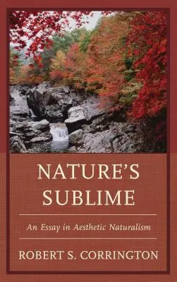 Sublimul naturii: Un eseu în naturalismul estetic - Nature's Sublime: An Essay in Aesthetic Naturalism
