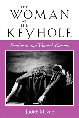 The Woman at the Keyhole: Feminismul și cinematografia feminină - The Woman at the Keyhole: Feminism and Women's Cinema
