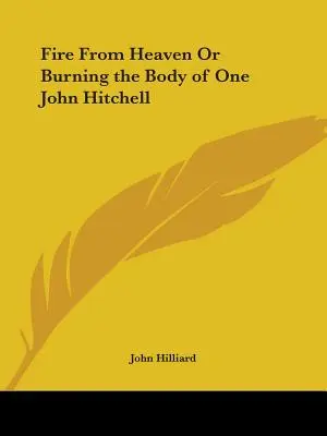 Foc din cer sau arderea trupului unui anume John Hitchell - Fire From Heaven Or Burning the Body of One John Hitchell