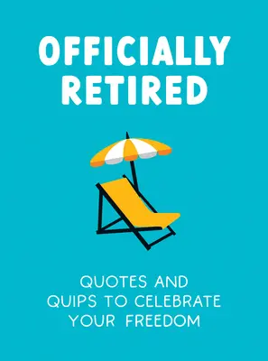 Oficial pensionat: Glume și citate hilare pentru cei proaspăt pensionați - Officially Retired: Hilarious Quips and Quotes for the Newly Retired