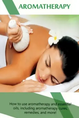 Aromaterapie: Cum să folosești aromaterapia și uleiurile esențiale, inclusiv leacuri de aromaterapie, remedii și multe altele! - Aromatherapy: How to use aromatherapy and essential oils, including aromatherapy cures, remedies, and more!
