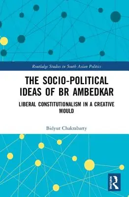 Ideile sociopolitice ale lui BR Ambedkar: constituționalismul liberal într-o formă creativă - The Socio-political Ideas of BR Ambedkar: Liberal constitutionalism in a creative mould