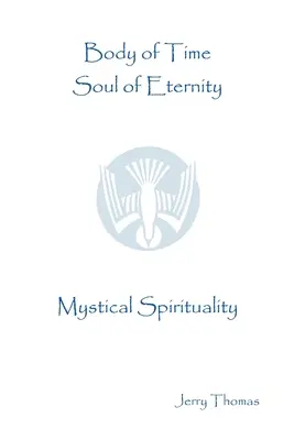 Trup al timpului, suflet al eternității: Spiritualitate mistică - Body of Time, Soul of Eternity: Mystical Spirituality
