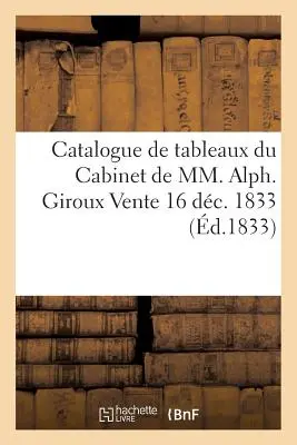 Catalog de Tableaux Du Cabinet de MM. Alph. Giroux Sale 16 Dc. 1833 - Catalogue de Tableaux Du Cabinet de MM. Alph. Giroux Vente 16 Dc. 1833