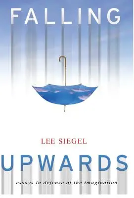 Falling Upwards: Essays in Defense of the Imagination (Eseuri în apărarea imaginației) - Falling Upwards: Essays in Defense of the Imagination