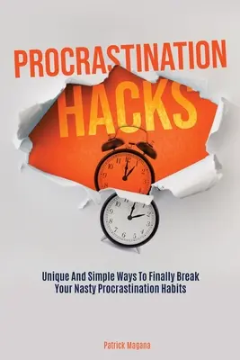 Hacks de procrastinare: Modalități unice și simple de a te debarasa în sfârșit de urâtele tale obiceiuri de procrastinare - Procrastination Hacks: Unique And Simple Ways To Finally Break Your Nasty Procrastination Habits