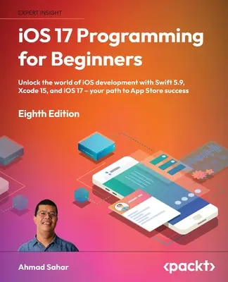 Programare iOS 17 pentru începători - ediția a opta: Deblocați lumea dezvoltării iOS cu Swift 5.9, Xcode 15 și iOS 17 - Calea dvs. către App Store S - iOS 17 Programming for Beginners - Eighth Edition: Unlock the world of iOS Development with Swift 5.9, Xcode 15, and iOS 17 - Your Path to App Store S