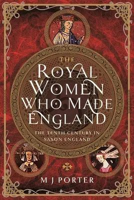 Femeile regale care au făcut Anglia: Secolul al X-lea în Anglia săsească - The Royal Women Who Made England: The Tenth Century in Saxon England