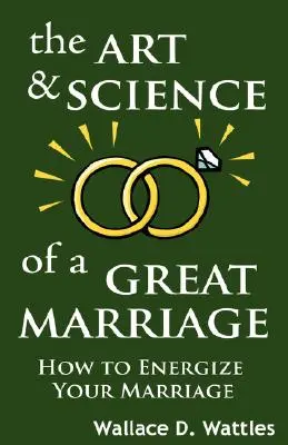 Arta și știința unei căsnicii grozave: Cum să-ți energizezi căsnicia - The Art and Science of a Great Marriage: How to Energize Your Marriage