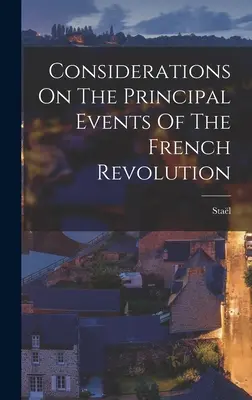 Considerații asupra principalelor evenimente ale revoluției franceze (Stal (Anne-Louise-Germaine Madame De)) - Considerations On The Principal Events Of The French Revolution (Stal (Anne-Louise-Germaine Madame De))