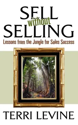 Vinde fără să vinzi: Lecții din junglă pentru succesul în vânzări - Sell Without Selling: Lessons from the Jungle for Sales Success