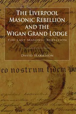 Rebeliunea masonică din Liverpool și Marea Lojă din Wigan - The Liverpool Masonic Rebellion and the Wigan Grand Lodge