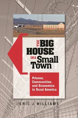 The Big House in a Small Town: Prisons, Communities, and Economics in Rural America