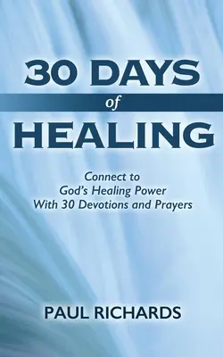 30 de zile de vindecare: Conectează-te la puterea de vindecare a lui Dumnezeu cu 30 de devoțiuni și rugăciuni - 30 Days of Healing: Connect to God's Healing Power With 30 Devotions and Prayers