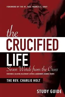Ghid de studiu Viața răstignită: Șapte cuvinte de la cruce - The Crucified Life Study Guide: Seven Words from the Cross
