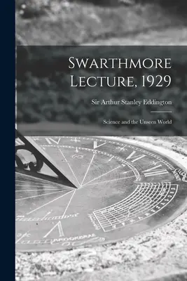 Prelegere Swarthmore, 1929: Știința și lumea nevăzută - Swarthmore Lecture, 1929: Science and the Unseen World