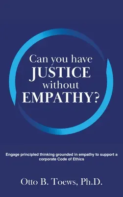 Poți avea dreptate fără empatie: implică o gândire bazată pe principii și empatie pentru a sprijini un cod etic al companiei - Can You Have Justice without Empathy?: Engage principled thinking grounded in empathy to support a corporate Code of Ethics