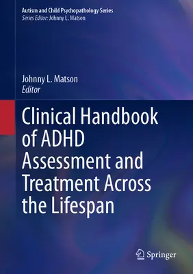 Manual clinic de evaluare și tratament al ADHD de-a lungul întregii vieți - Clinical Handbook of ADHD Assessment and Treatment Across the Lifespan