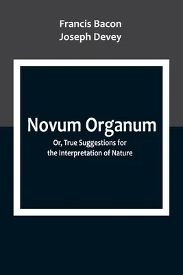 Novum Organum; sau, sugestii adevărate pentru interpretarea naturii - Novum Organum; Or, True Suggestions for the Interpretation of Nature