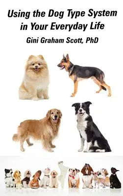 Utilizarea sistemului tipului de câine în viața de zi cu zi: Chiar mai multe moduri de a obține înțelegere și sfaturi de la câinii voștri - Using the Dog Type System in Your Everyday Life: Even More Ways to Gain Insight and Advice from Your Dogs