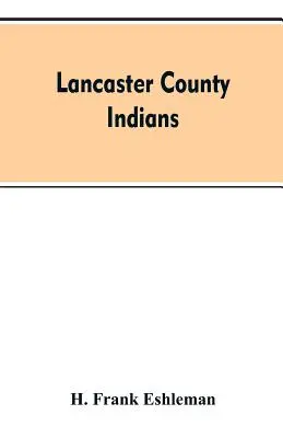 Indienii din comitatul Lancaster: Analele Susquehannocks și ale altor triburi indiene de pe teritoriul Susquehanna de la aproximativ anul 1500 până la 1763, th - Lancaster county Indians: annals of the Susquehannocks and other Indian tribes of the Susquehanna territory from about the year 1500 to 1763, th